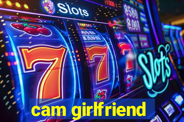 cam girlfriend
